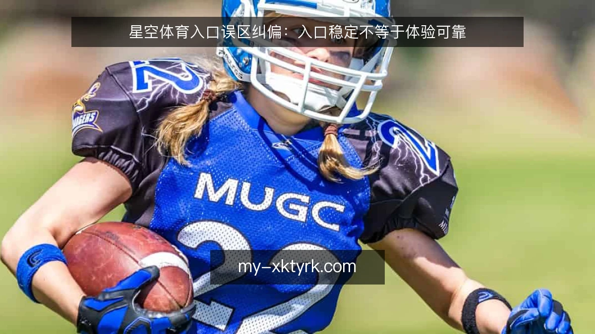星空体育入口误区纠偏：入口稳定不等于体验可靠
